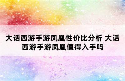 大话西游手游凤凰性价比分析 大话西游手游凤凰值得入手吗